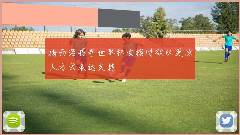 梅西若再夺世界杯女模特欲以更惊人方式表达支持
